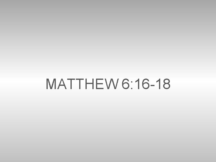 MATTHEW 6: 16 -18 