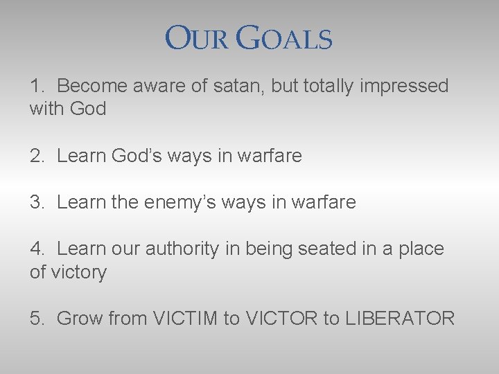 OUR GOALS 1. Become aware of satan, but totally impressed with God 2. Learn