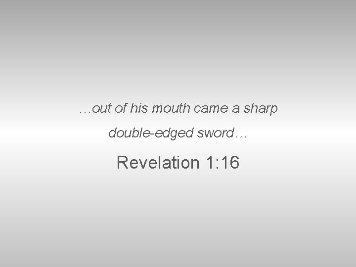 …out of his mouth came a sharp double-edged sword… Revelation 1: 16 