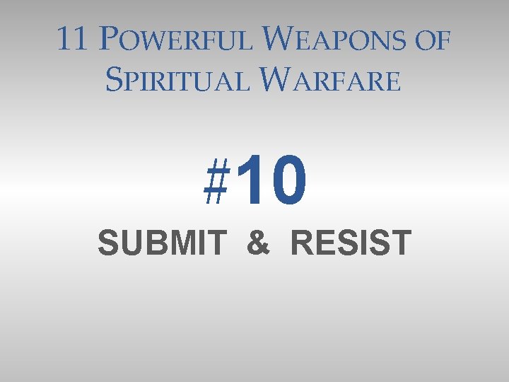 11 POWERFUL WEAPONS OF SPIRITUAL WARFARE #10 SUBMIT & RESIST 