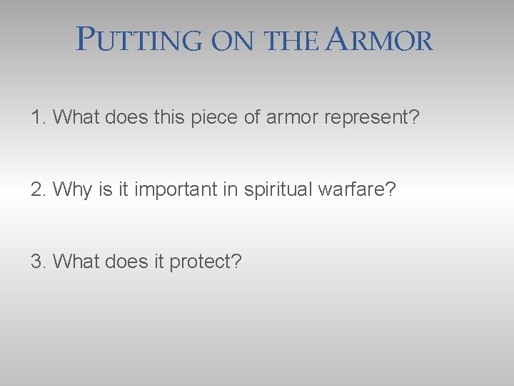 PUTTING ON THE ARMOR 1. What does this piece of armor represent? 2. Why