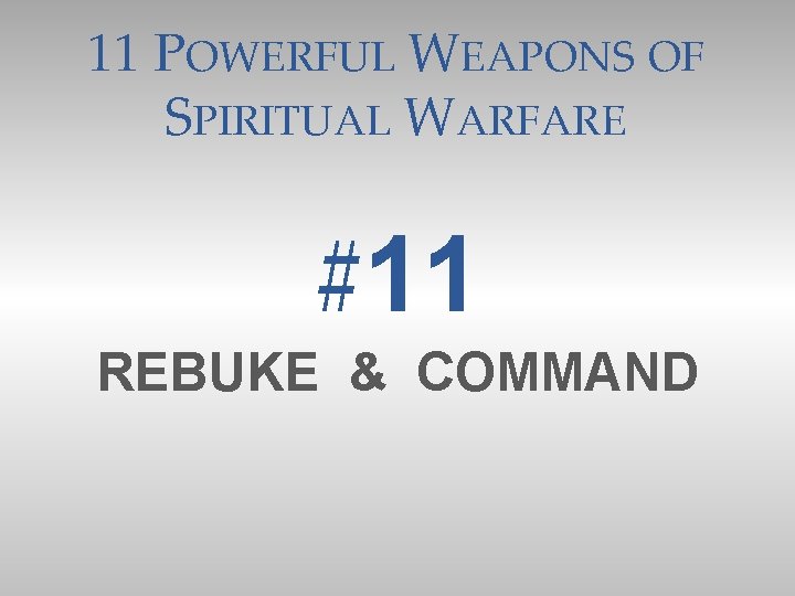 11 POWERFUL WEAPONS OF SPIRITUAL WARFARE #11 REBUKE & COMMAND 