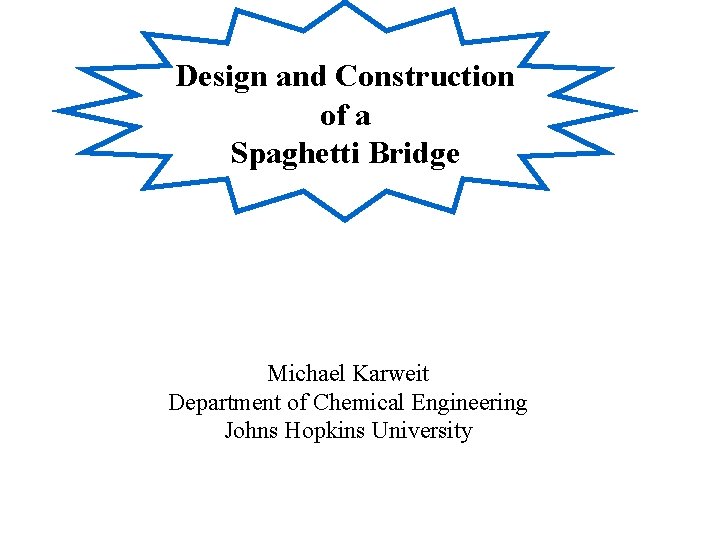 Design and Construction of a Spaghetti Bridge Michael Karweit Department of Chemical Engineering Johns