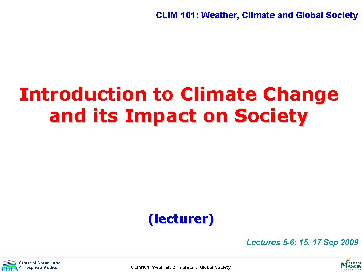 CLIM 101: Weather, Climate and Global Society Introduction to Climate Change and its Impact