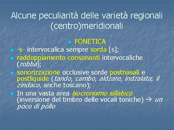 Alcune peculiarità delle varietà regionali (centro)meridionali FONETICA -s- intervocalica sempre sorda [s]; raddoppiamento consonanti