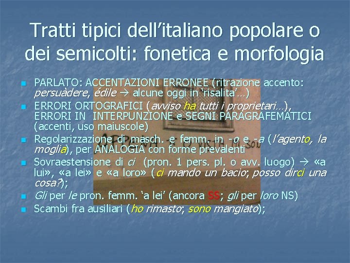 Tratti tipici dell’italiano popolare o dei semicolti: fonetica e morfologia n n n PARLATO: