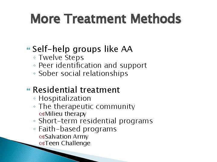 More Treatment Methods Self-help groups like AA Residential treatment ◦ Twelve Steps ◦ Peer