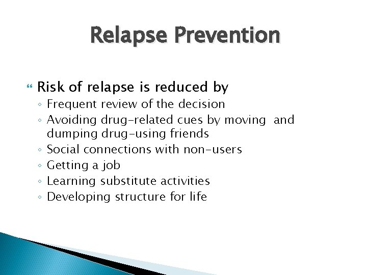 Relapse Prevention Risk of relapse is reduced by ◦ Frequent review of the decision