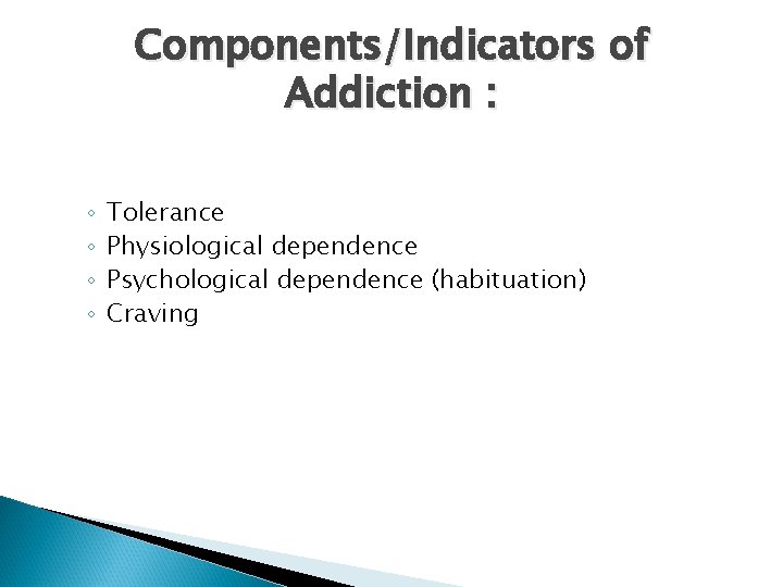 Components/Indicators of Addiction : ◦ ◦ Tolerance Physiological dependence Psychological dependence (habituation) Craving 