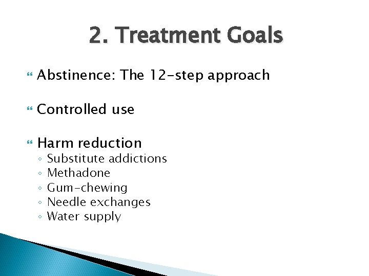 2. Treatment Goals Abstinence: The 12 -step approach Controlled use Harm reduction ◦ ◦