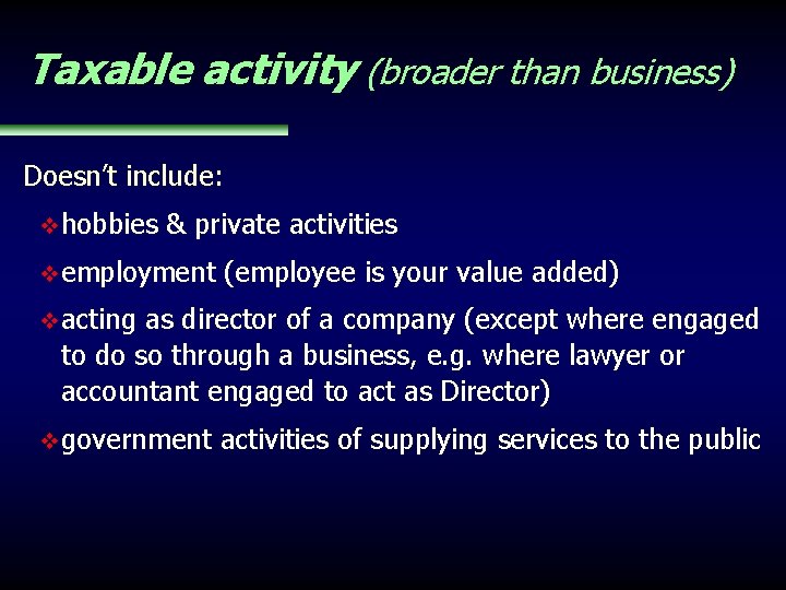 Taxable activity (broader than business) Doesn’t include: v hobbies & private activities v employment