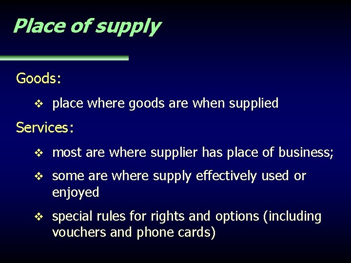 Place of supply Goods: v place where goods are when supplied Services: v most