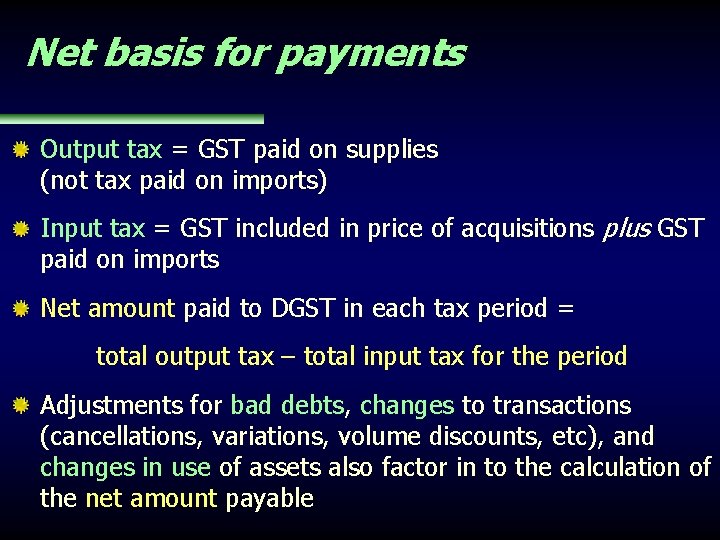 Net basis for payments Output tax = GST paid on supplies (not tax paid