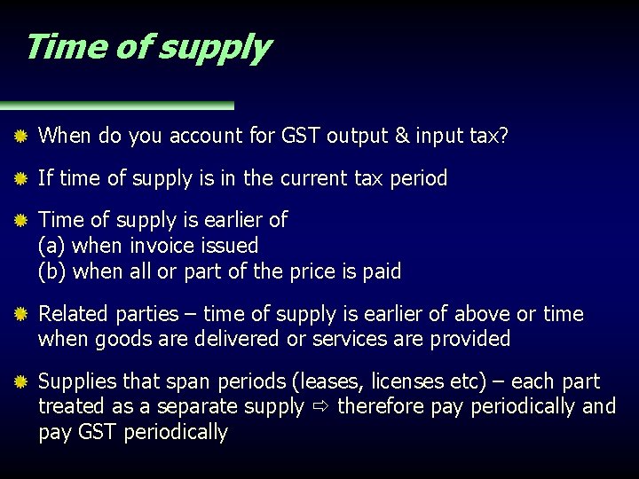 Time of supply When do you account for GST output & input tax? If