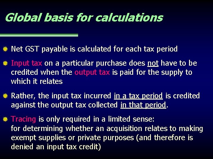 Global basis for calculations Net GST payable is calculated for each tax period Input
