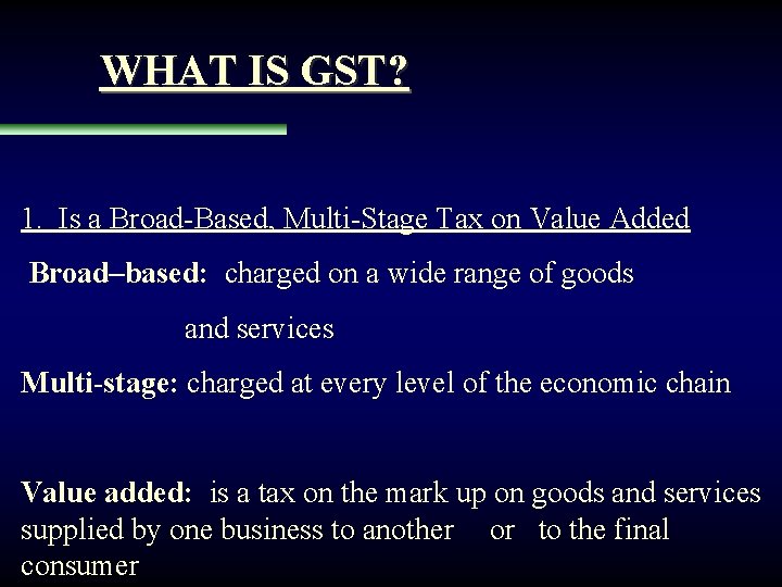 WHAT IS GST? 1. Is a Broad-Based, Multi-Stage Tax on Value Added Broad–based: charged