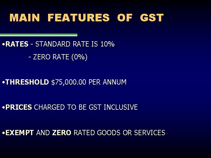 MAIN FEATURES OF GST • RATES - STANDARD RATE IS 10% - ZERO RATE