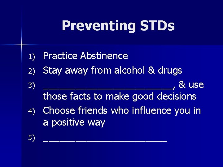 Preventing STDs 1) 2) 3) 4) 5) Practice Abstinence Stay away from alcohol &