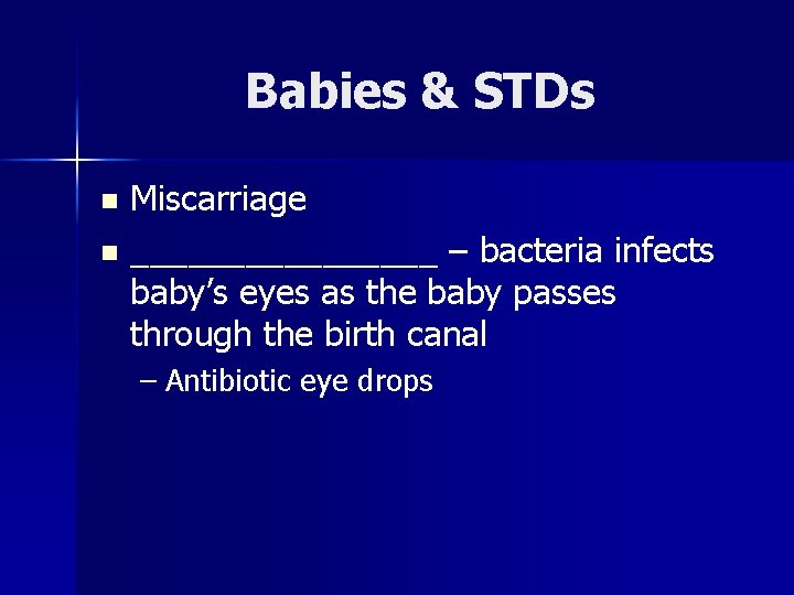 Babies & STDs Miscarriage n ________ – bacteria infects baby’s eyes as the baby