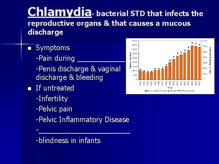 Chlamydia- bacterial STD that infects the reproductive organs & that causes a mucous discharge