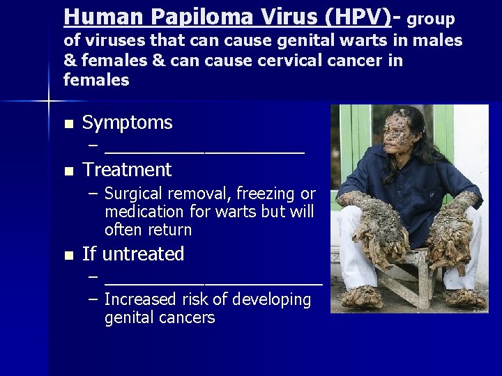 Human Papiloma Virus (HPV)- group of viruses that can cause genital warts in males