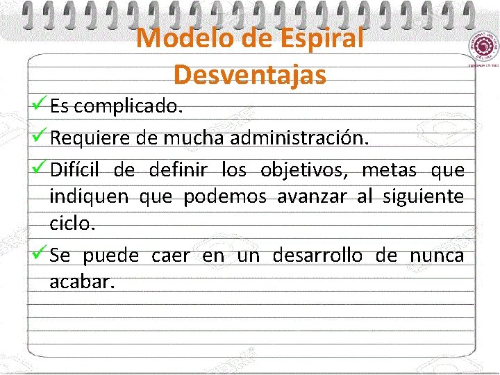 Modelo de Espiral Desventajas ü Es complicado. ü Requiere de mucha administración. ü Difícil