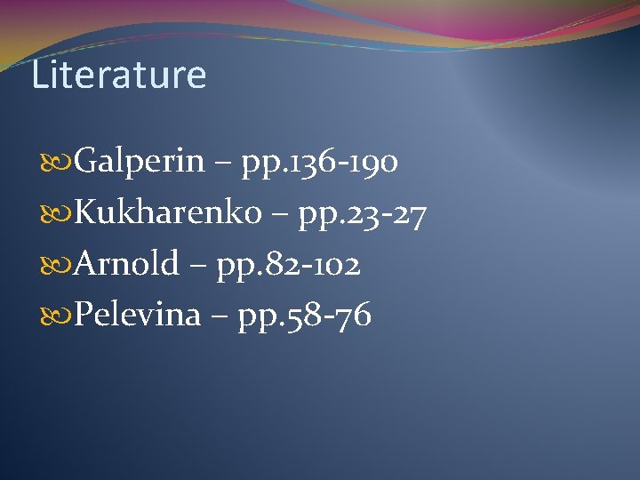 Literature Galperin – pp. 136 -190 Kukharenko – pp. 23 -27 Arnold – pp.