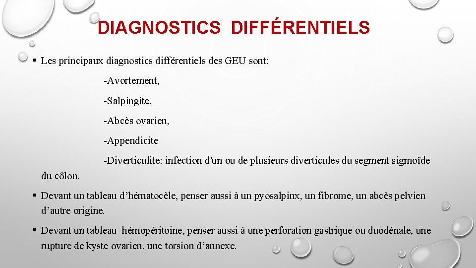DIAGNOSTICS DIFFÉRENTIELS § Les principaux diagnostics différentiels des GEU sont: -Avortement, -Salpingite, -Abcès ovarien,