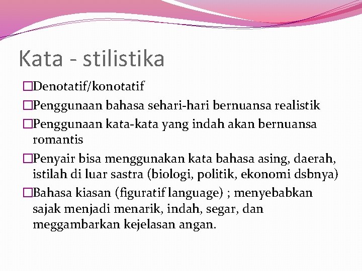 Kata - stilistika �Denotatif/konotatif �Penggunaan bahasa sehari-hari bernuansa realistik �Penggunaan kata-kata yang indah akan