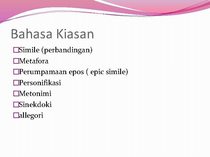 Bahasa Kiasan �Simile (perbandingan) �Metafora �Perumpamaan epos ( epic simile) �Personifikasi �Metonimi �Sinekdoki �allegori