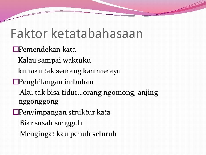 Faktor ketatabahasaan �Pemendekan kata Kalau sampai waktuku ku mau tak seorang kan merayu �Penghilangan