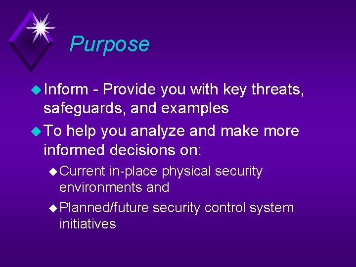 Purpose u Inform - Provide you with key threats, safeguards, and examples u To