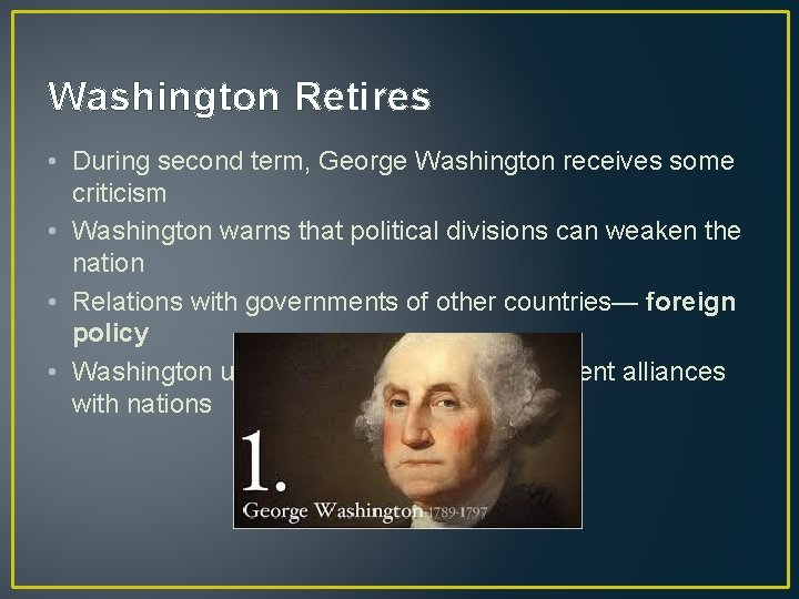 Washington Retires • During second term, George Washington receives some criticism • Washington warns