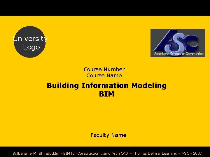 University Logo Course Number Course Name Building Information Modeling BIM Faculty Name T. Sulbaran