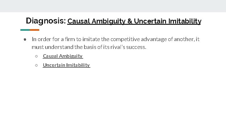 Diagnosis: Causal Ambiguity & Uncertain Imitability ● In order for a firm to imitate