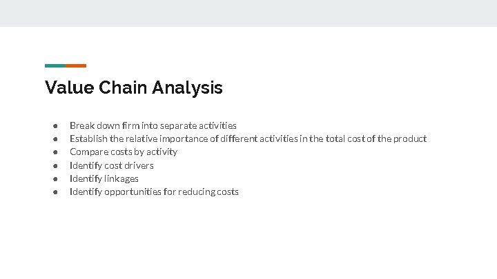 Value Chain Analysis ● ● ● Break down firm into separate activities Establish the
