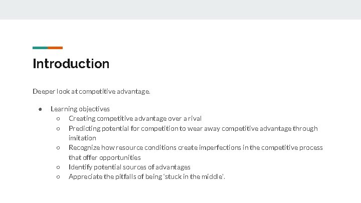 Introduction Deeper look at competitive advantage. ● Learning objectives ○ Creating competitive advantage over