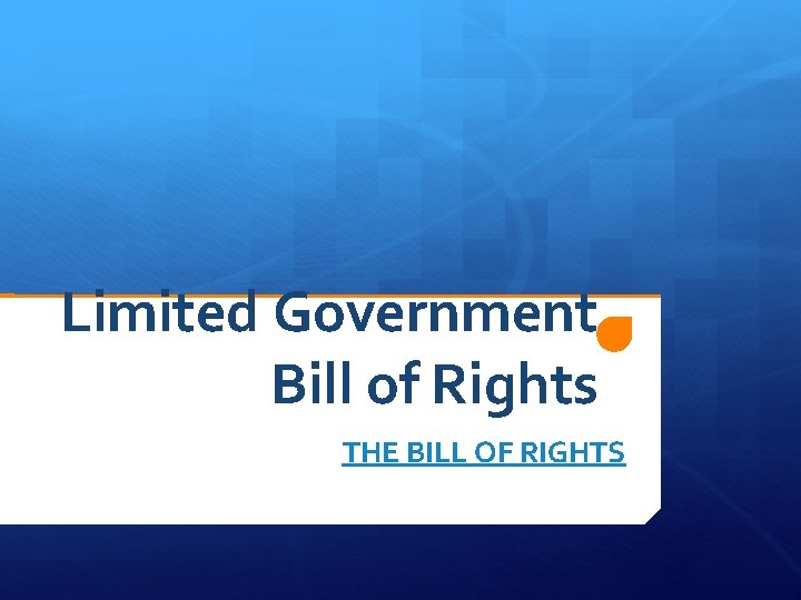 Limited Government Bill of Rights THE BILL OF RIGHTS 