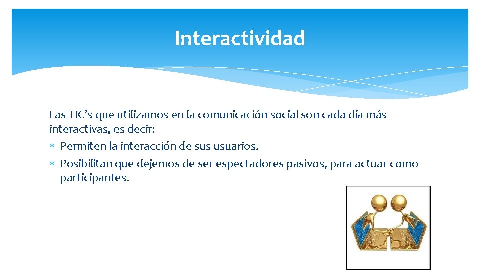 Interactividad Las TIC’s que utilizamos en la comunicación social son cada día más interactivas,