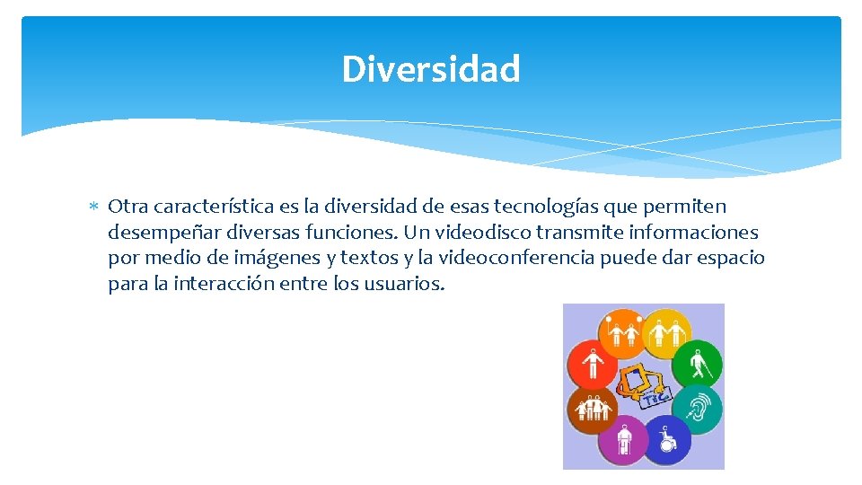 Diversidad Otra característica es la diversidad de esas tecnologías que permiten desempeñar diversas funciones.