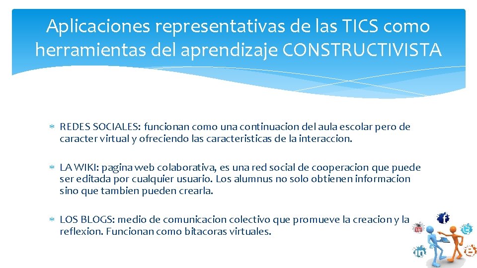 Aplicaciones representativas de las TICS como herramientas del aprendizaje CONSTRUCTIVISTA REDES SOCIALES: funcionan como