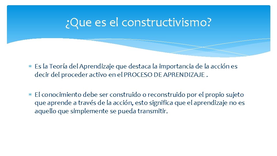 ¿Que es el constructivismo? Es la Teoría del Aprendizaje que destaca la importancia de