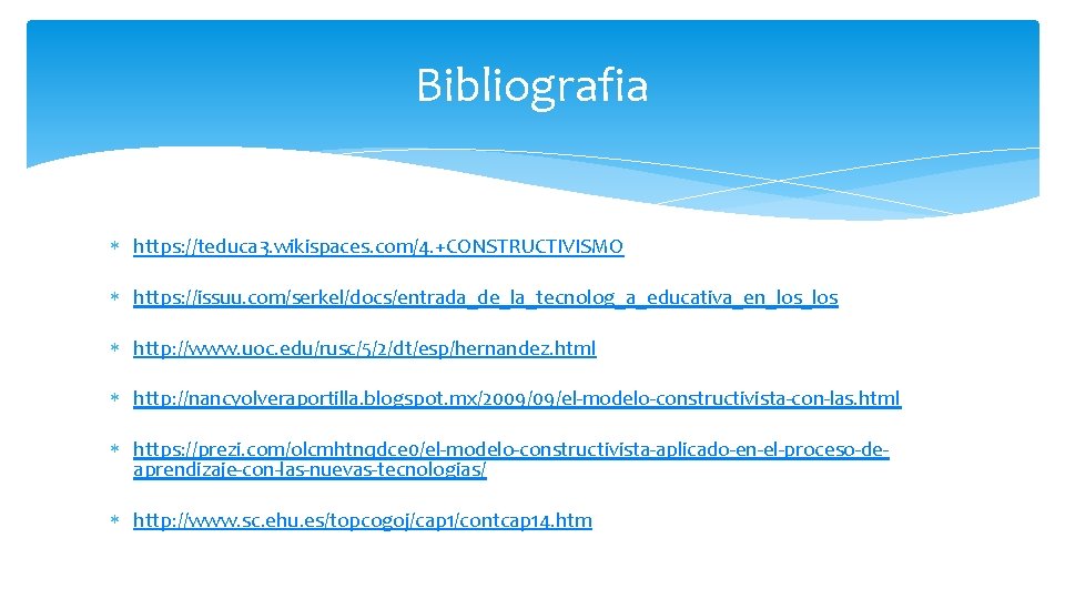 Bibliografia https: //teduca 3. wikispaces. com/4. +CONSTRUCTIVISMO https: //issuu. com/serkel/docs/entrada_de_la_tecnolog_a_educativa_en_los http: //www. uoc. edu/rusc/5/2/dt/esp/hernandez.