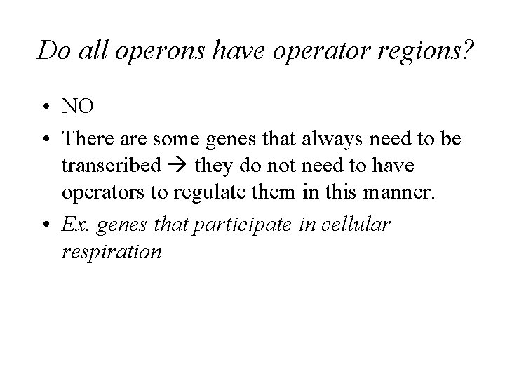 Do all operons have operator regions? • NO • There are some genes that