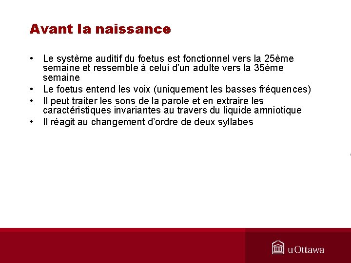 Avant la naissance • Le système auditif du foetus est fonctionnel vers la 25ème