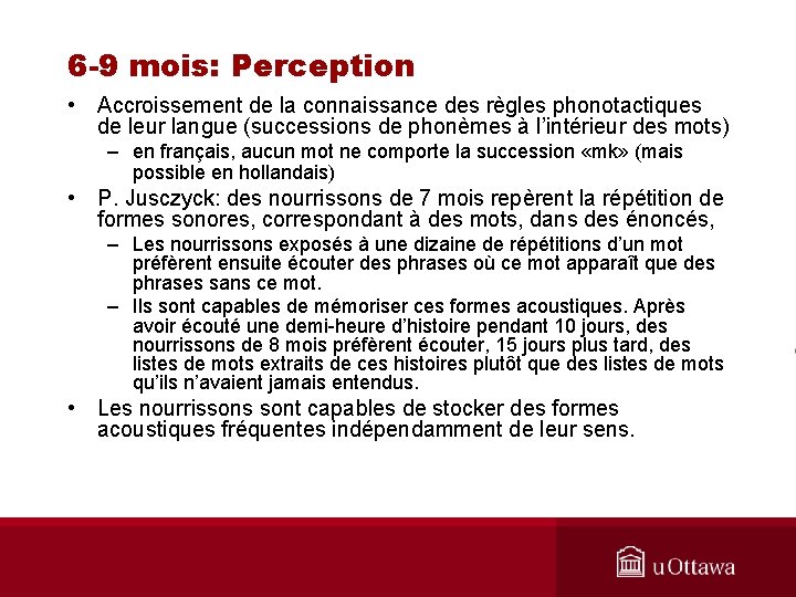 6 -9 mois: Perception • Accroissement de la connaissance des règles phonotactiques de leur