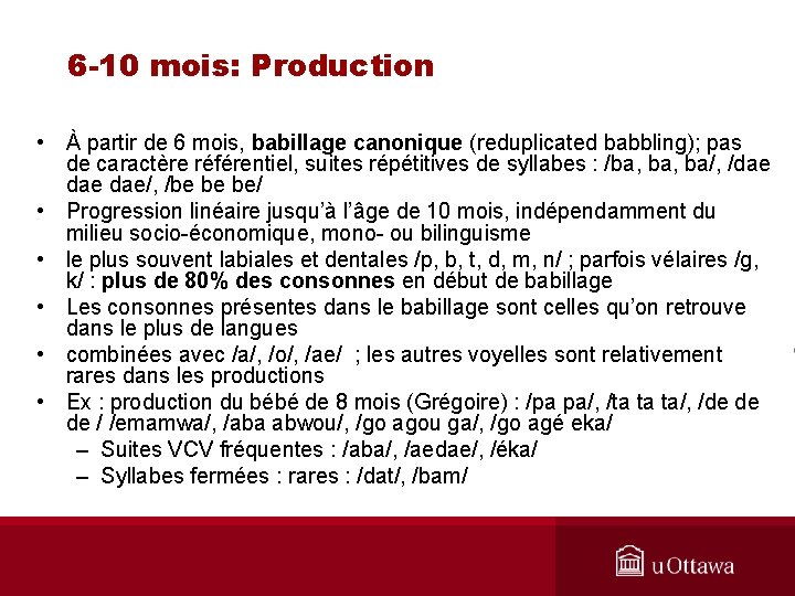 6 -10 mois: Production • À partir de 6 mois, babillage canonique (reduplicated babbling);