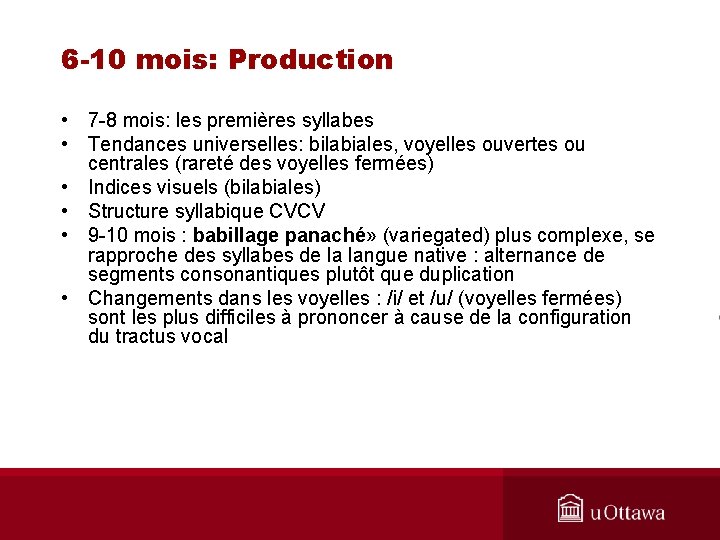 6 -10 mois: Production • 7 -8 mois: les premières syllabes • Tendances universelles: