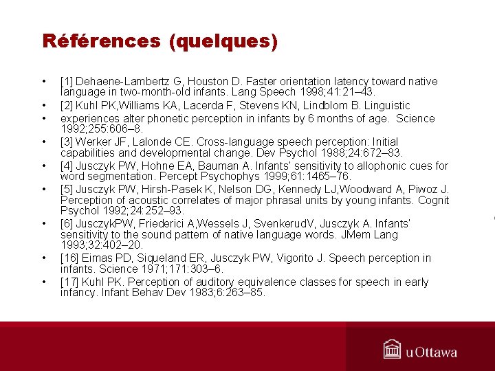 Références (quelques) • • • [1] Dehaene-Lambertz G, Houston D. Faster orientation latency toward