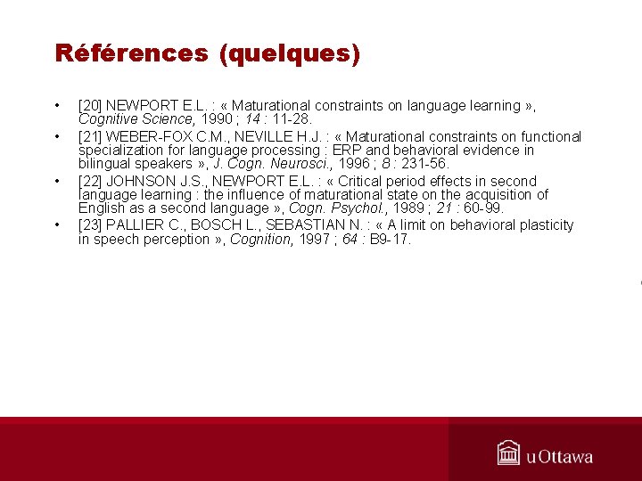 Références (quelques) • • [20] NEWPORT E. L. : « Maturational constraints on language